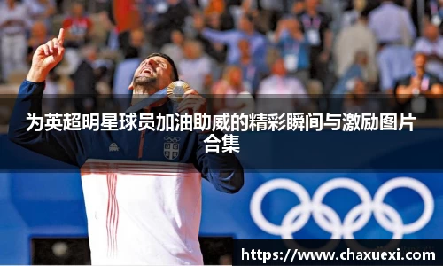 为英超明星球员加油助威的精彩瞬间与激励图片合集